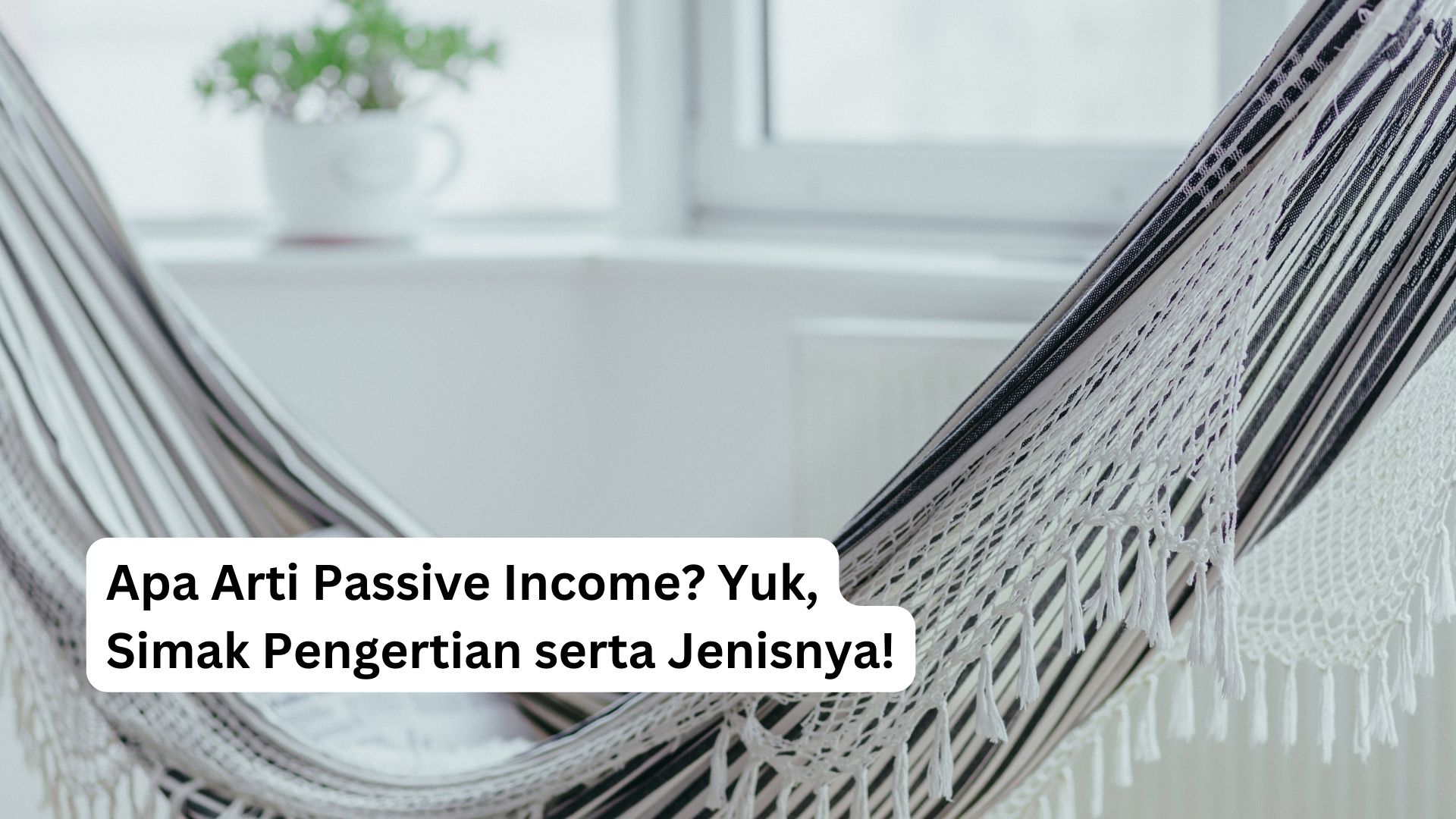 Read more about the article Apa Arti Passive Income? Yuk, Simak Pengertian serta Jenisnya!