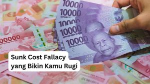 Read more about the article Mengenal Apa Itu Sunk Cost Fallacy dan Buruknya!
