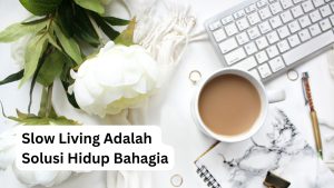 Read more about the article Slow Living Adalah Solusi Hidup Bahagia, Cara Penerapannya dan Sisi Positifnya!
