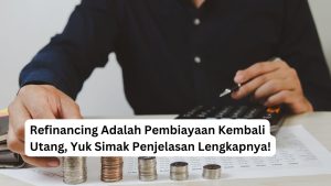 Read more about the article Refinancing Adalah Pembiayaan Kembali Utang, Yuk Simak Penjelasan Lengkapnya!