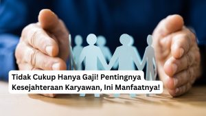 Read more about the article <strong>Tidak Cukup Hanya Gaji! Pentingnya Kesejahteraan Karyawan, Ini Manfaatnya!</strong>