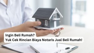 Read more about the article <strong>Ingin Beli Rumah? Yuk, Cek Rincian Biaya Notaris Jual Beli Rumah!</strong>