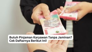 Read more about the article Butuh Pinjaman Karyawan Tanpa Jaminan? Cek Daftarnya Berikut Ini!