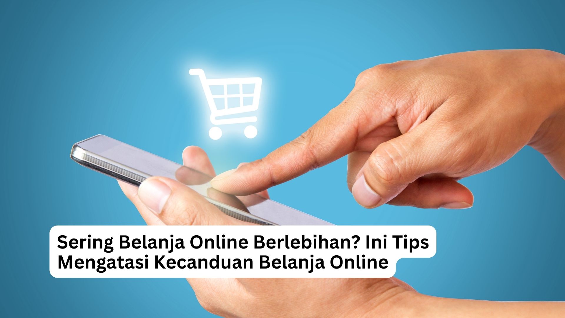 You are currently viewing Sering Belanja Online Berlebihan? Ini Tips Mengatasi Kecanduan Belanja Online