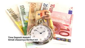 Read more about the article Time Deposit Adalah? Simak Ulasannya Berikut Ini!