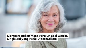 Read more about the article Mempersiapkan Masa Pensiun Bagi Wanita Single, Ini yang Perlu Diperhatikan!