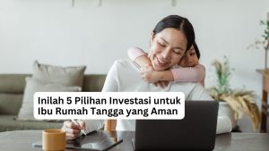 Read more about the article Inilah 5 Pilihan Investasi untuk Ibu Rumah Tangga yang Aman