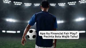 Read more about the article Apa Itu Financial Fair Play? Pecinta Bola Wajib Tahu!