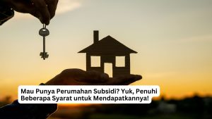 Read more about the article Mau Punya Perumahan Subsidi? Yuk, Penuhi Beberapa Syarat untuk Mendapatkannya!