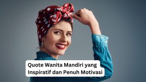 Read more about the article Quote Wanita Mandiri yang Inspiratif dan Penuh Motivasi 